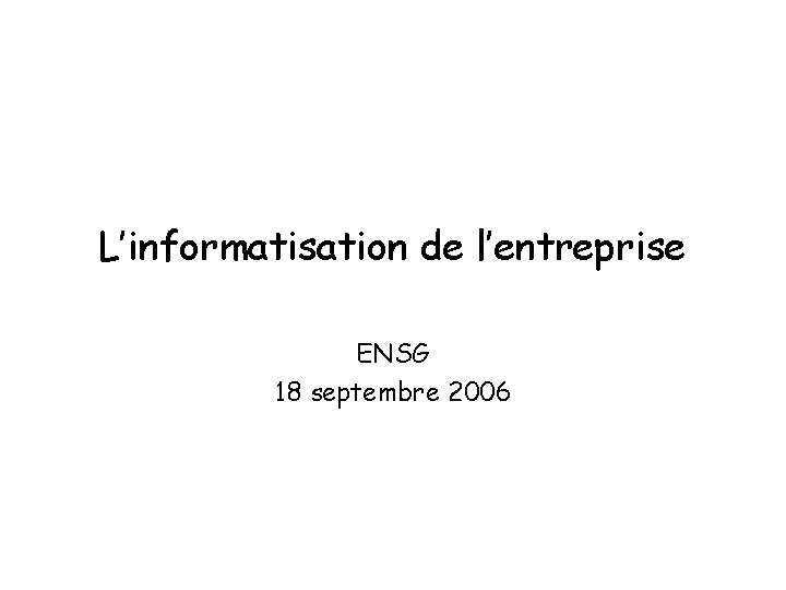 L’informatisation de l’entreprise ENSG 18 septembre 2006 
