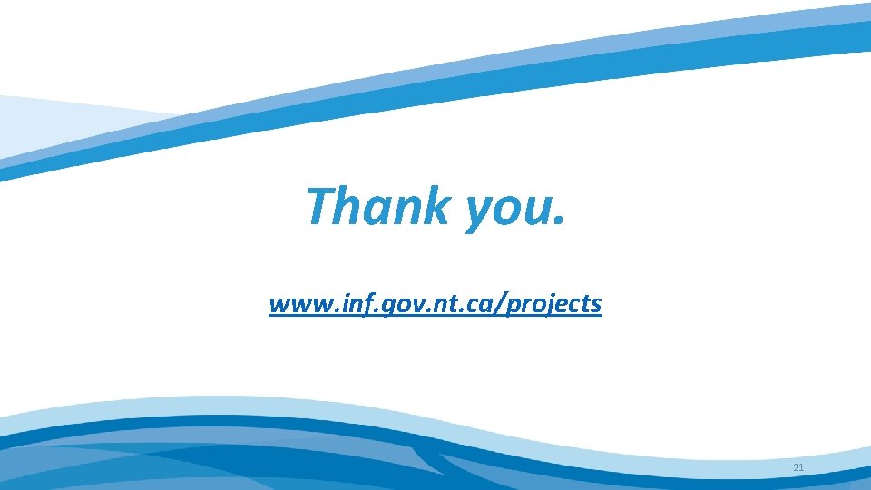 Thank you. www. inf. gov. nt. ca/projects 21 