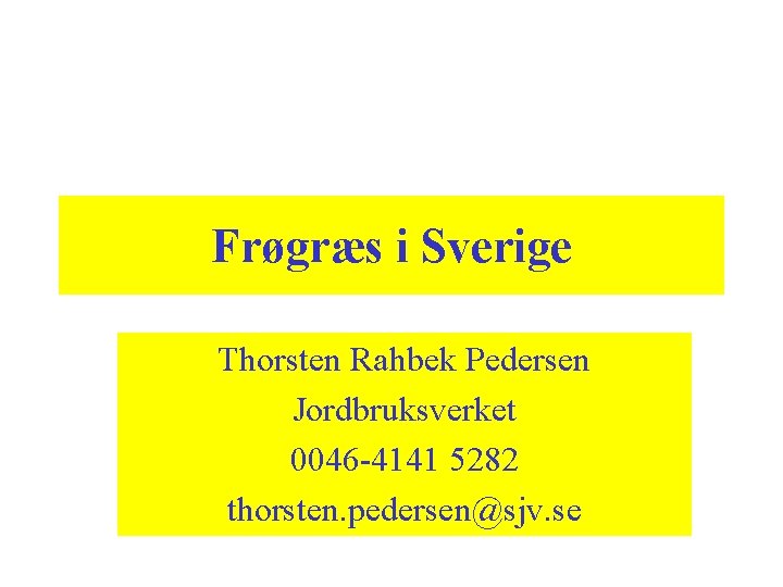 Frøgræs i Sverige Thorsten Rahbek Pedersen Jordbruksverket 0046 -4141 5282 thorsten. pedersen@sjv. se 