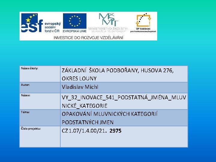 Název školy: Autor: Název: Téma: Číslo projektu: ZÁKLADNÍ ŠKOLA PODBOŘANY, HUSOVA 276, OKRES LOUNY