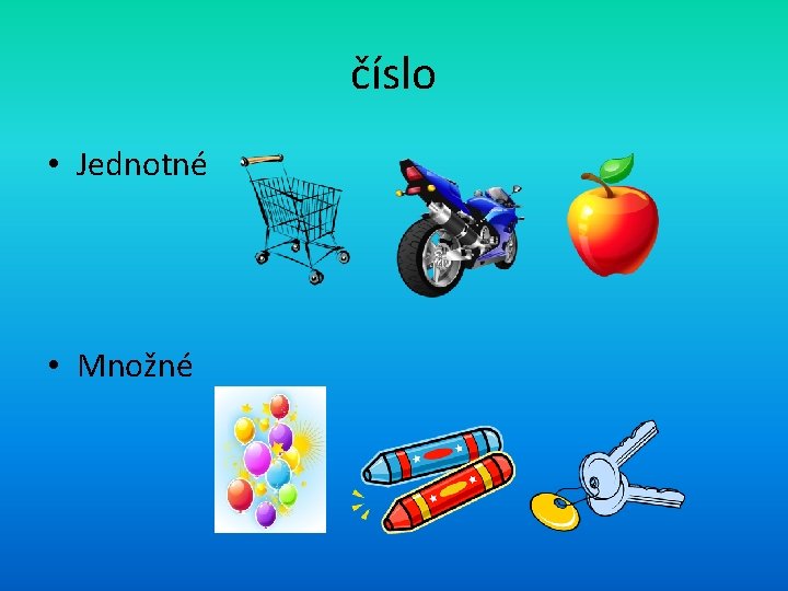 číslo • Jednotné • Množné 