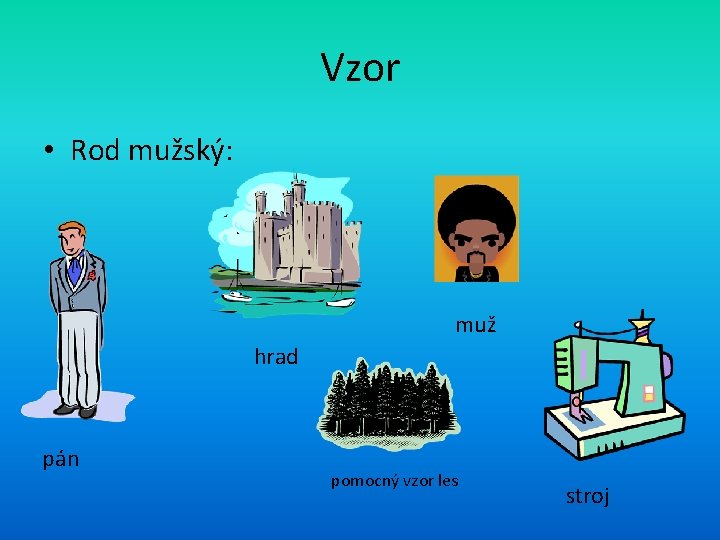 Vzor • Rod mužský: muž hrad pán pomocný vzor les stroj 