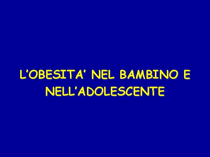 L’OBESITA’ NEL BAMBINO E NELL’ADOLESCENTE 