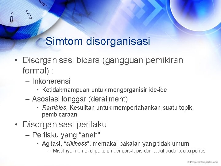 Simtom disorganisasi • Disorganisasi bicara (gangguan pemikiran formal) : – Inkoherensi • Ketidakmampuan untuk