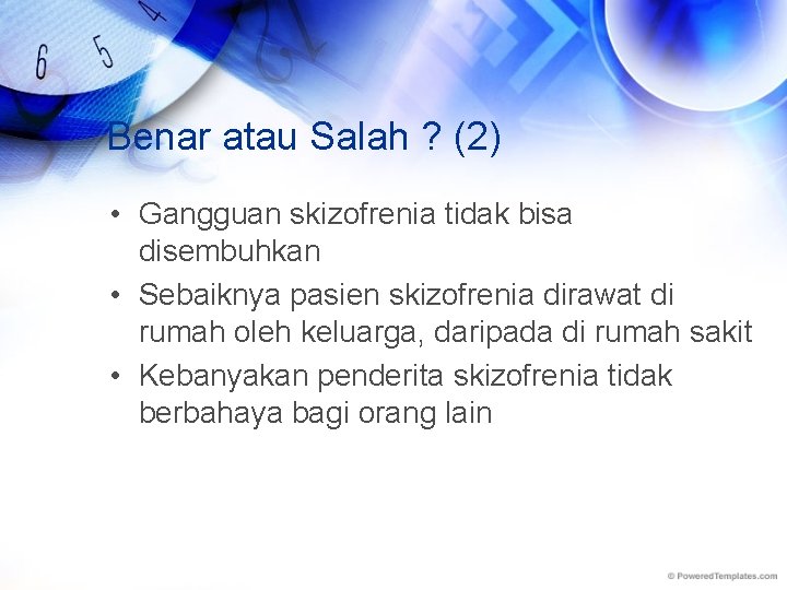 Benar atau Salah ? (2) • Gangguan skizofrenia tidak bisa disembuhkan • Sebaiknya pasien