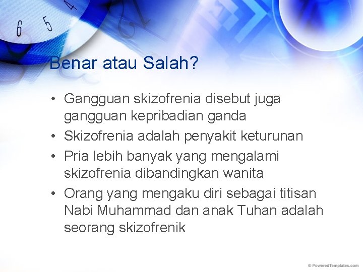 Benar atau Salah? • Gangguan skizofrenia disebut juga gangguan kepribadian ganda • Skizofrenia adalah