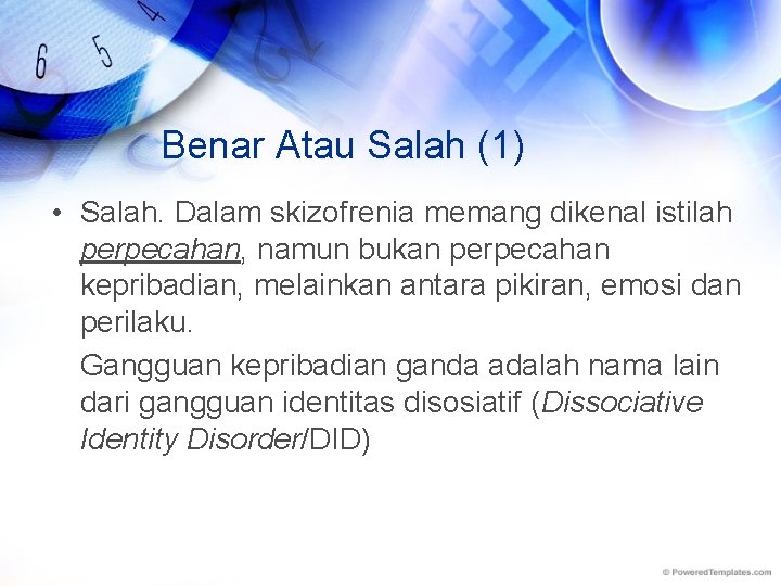 Benar Atau Salah (1) • Salah. Dalam skizofrenia memang dikenal istilah perpecahan, namun bukan