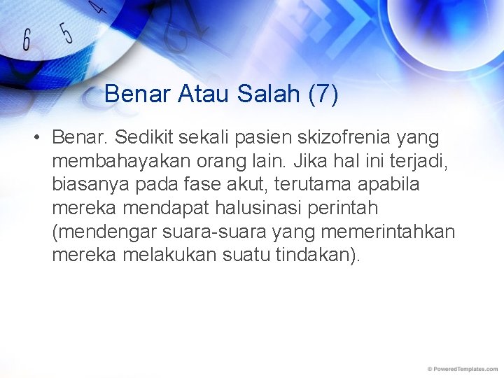 Benar Atau Salah (7) • Benar. Sedikit sekali pasien skizofrenia yang membahayakan orang lain. Benar Atau Salah (7) • Benar. Sedikit sekali pasien skizofrenia yang membahayakan orang lain.
