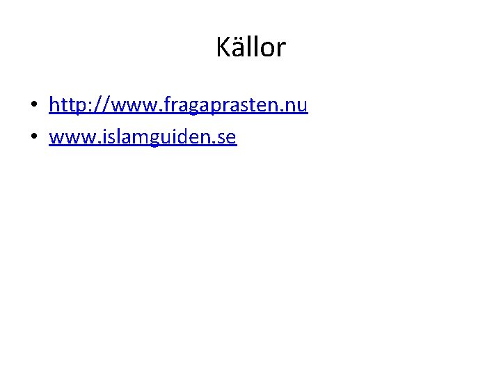 Källor • http: //www. fragaprasten. nu • www. islamguiden. se 