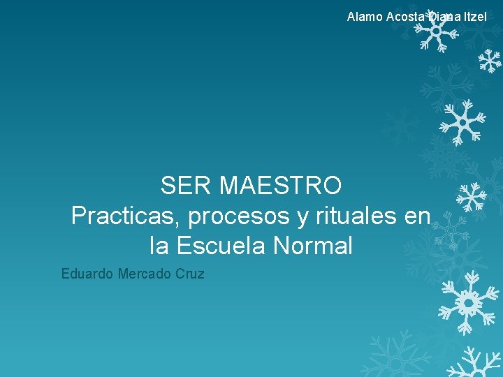 Alamo Acosta Diana Itzel SER MAESTRO Practicas, procesos y rituales en la Escuela Normal