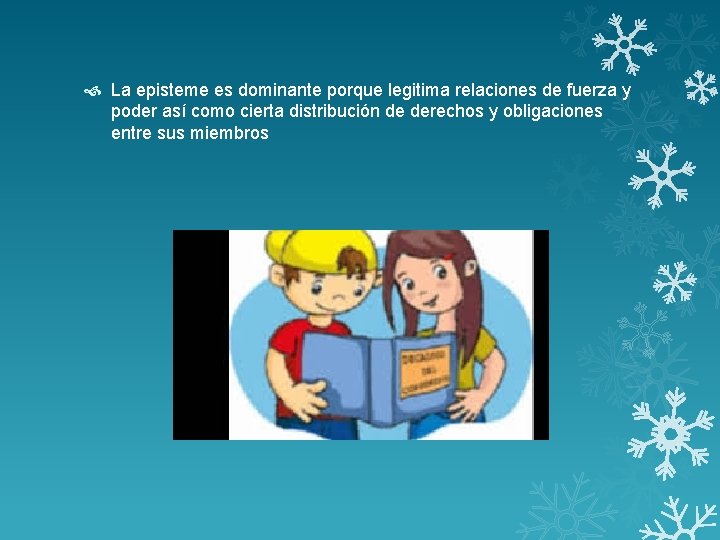  La episteme es dominante porque legitima relaciones de fuerza y poder así como