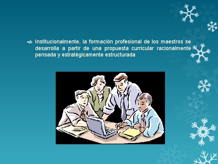  Institucionalmente, la formación profesional de los maestros se desarrolla a partir de una