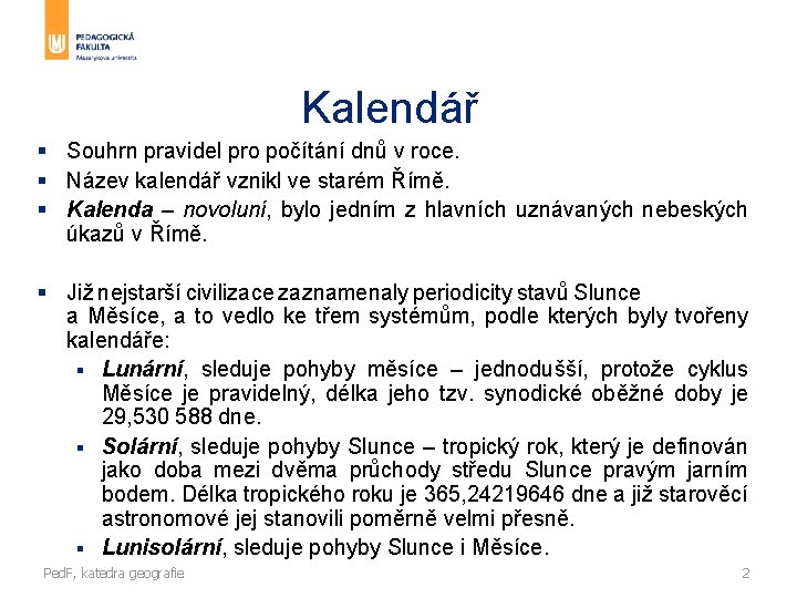 Kalendář § Souhrn pravidel pro počítání dnů v roce. § Název kalendář vznikl ve