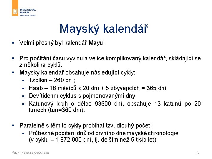 Mayský kalendář § Velmi přesný byl kalendář Mayů. § Pro počítání času vyvinula velice