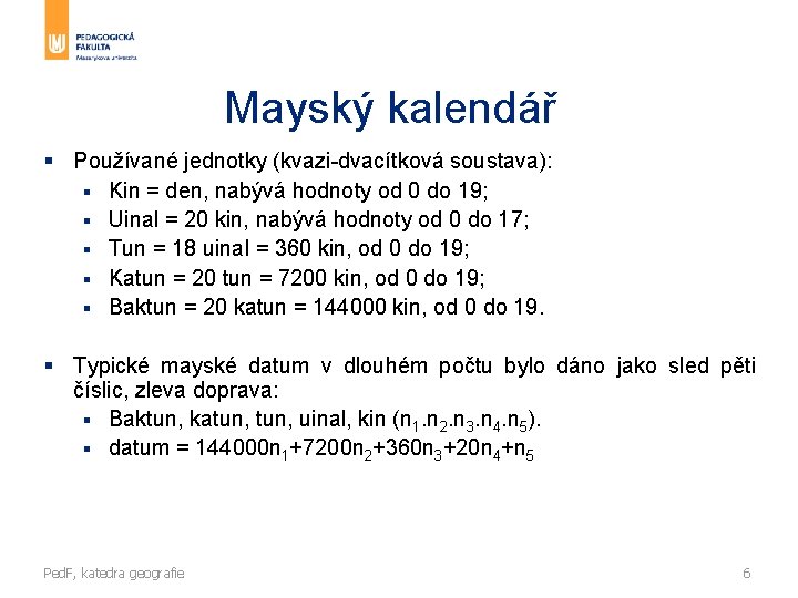 Mayský kalendář § Používané jednotky (kvazi-dvacítková soustava): § Kin = den, nabývá hodnoty od