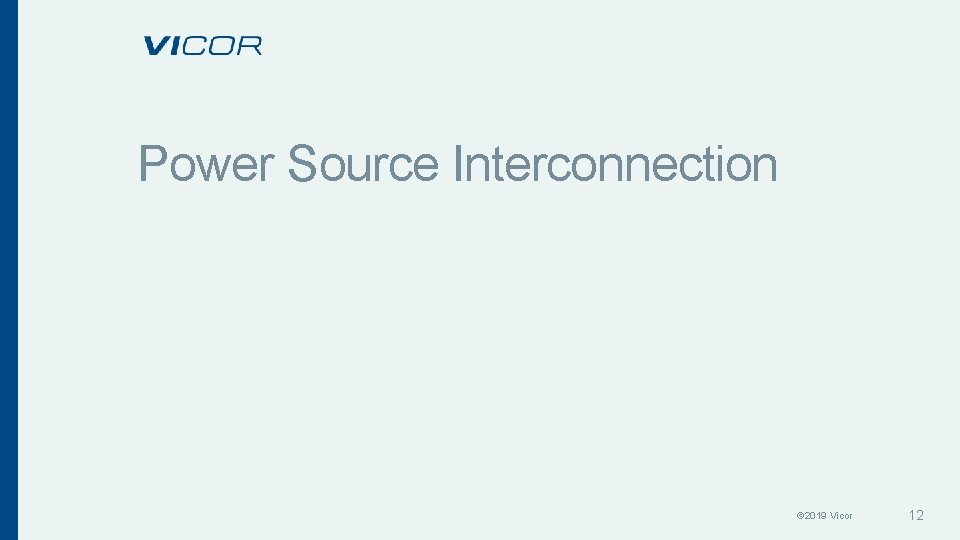 Power Source Interconnection © 2019 Vicor 12 Power Source Interconnection © 2019 Vicor 12