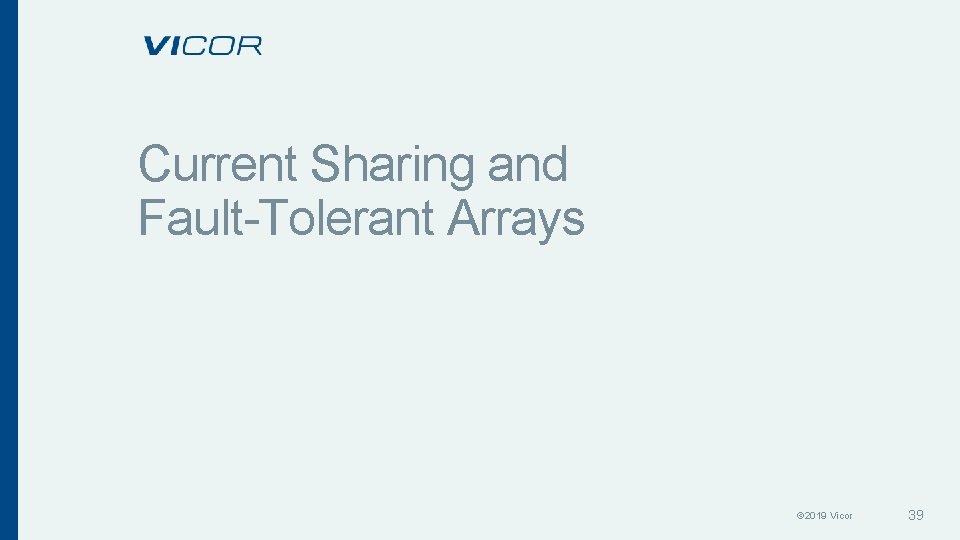 Current Sharing and Fault-Tolerant Arrays © 2019 Vicor 39 Current Sharing and Fault-Tolerant Arrays © 2019 Vicor 39