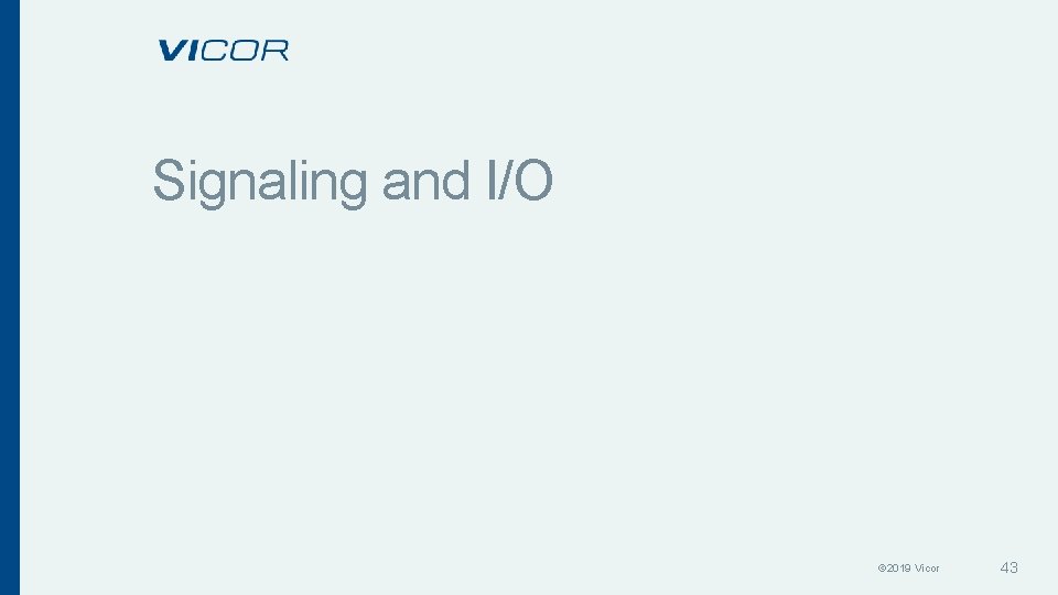 Signaling and I/O © 2019 Vicor 43 Signaling and I/O © 2019 Vicor 43