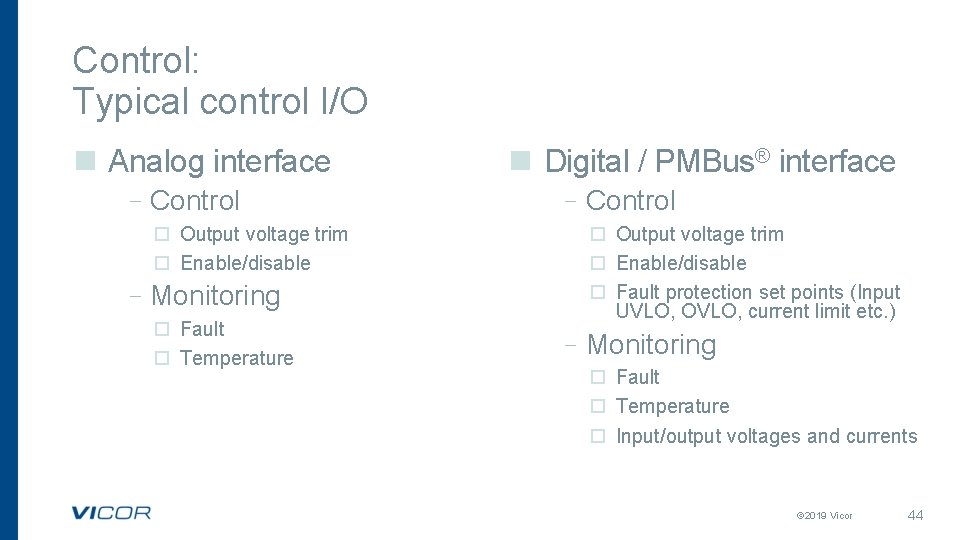 Control: Typical control I/O n Analog interface –Control Output voltage trim Enable/disable –Monitoring Fault Control: Typical control I/O n Analog interface –Control Output voltage trim Enable/disable –Monitoring Fault