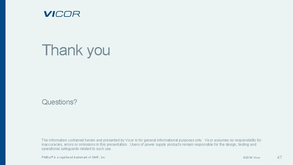Thank you Questions? The information contained herein and presented by Vicor is for general Thank you Questions? The information contained herein and presented by Vicor is for general