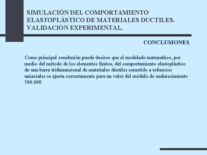 SIMULACIÓN DEL COMPORTAMIENTO ELASTOPLÁSTICO DE MATERIALES DUCTILES. VALIDACIÓN EXPERIMENTAL. CONCLUSIONES Como principal conclusión puede