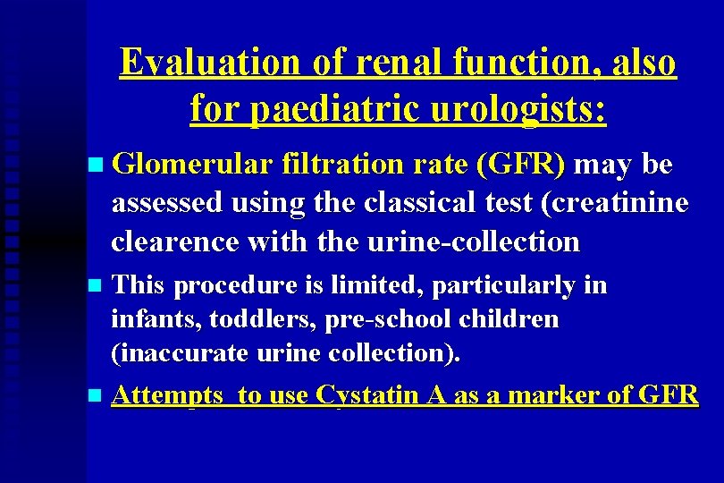 Evaluation of renal function, also for paediatric urologists: n Glomerular filtration rate (GFR) may