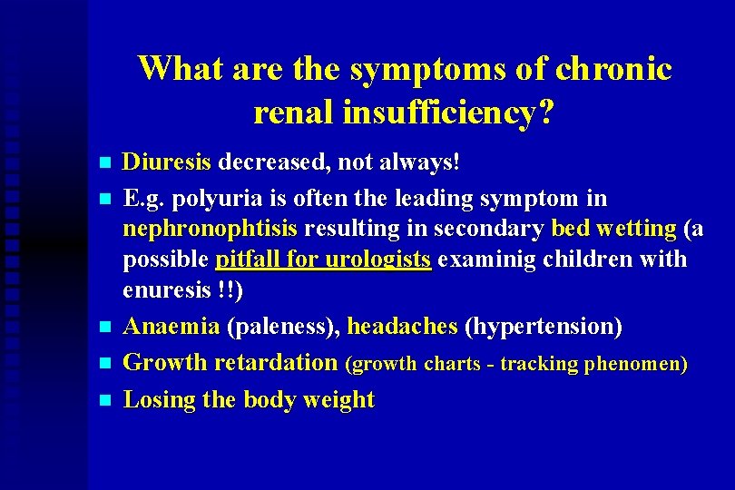 What are the symptoms of chronic renal insufficiency? n n n Diuresis decreased, not