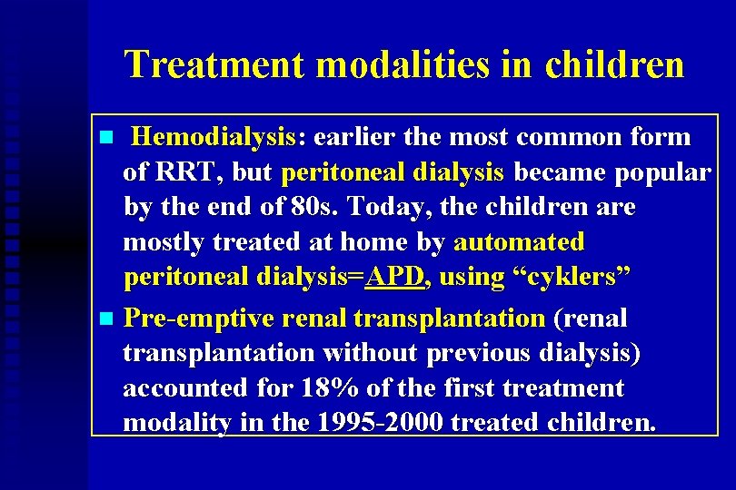 Treatment modalities in children Hemodialysis: earlier the most common form of RRT, but peritoneal