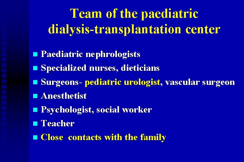 Team of the paediatric dialysis-transplantation center Paediatric nephrologists n Specialized nurses, dieticians n Surgeons-