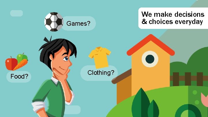 Games? Food? Clothing? We make decisions & choices everyday 