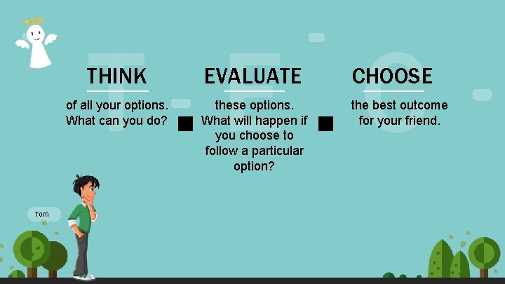 T. E. C Tom THINK EVALUATE CHOOSE of all your options. What can you