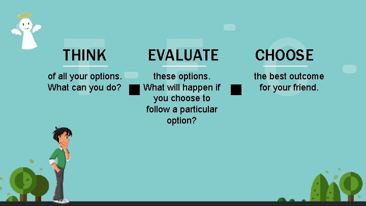 T. E. C THINK EVALUATE of all your options. What can you do? these
