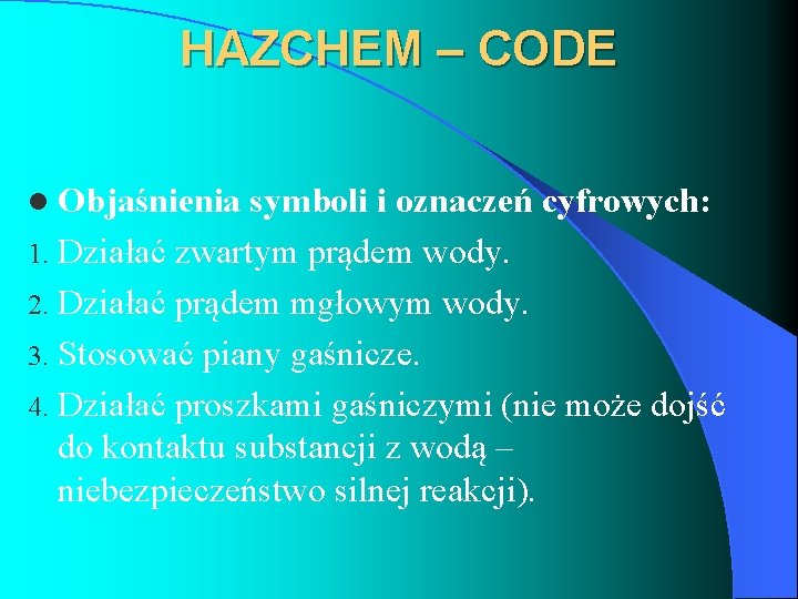 HAZCHEM – CODE l Objaśnienia symboli i oznaczeń cyfrowych: 1. Działać zwartym prądem wody.