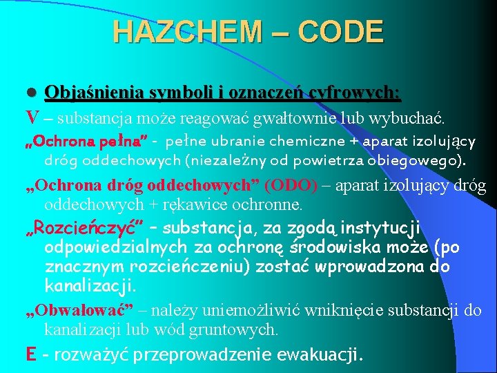 HAZCHEM – CODE l Objaśnienia symboli i oznaczeń cyfrowych: V – substancja może reagować HAZCHEM – CODE l Objaśnienia symboli i oznaczeń cyfrowych: V – substancja może reagować