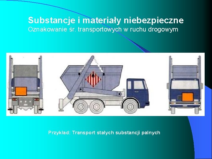 Substancje i materiały niebezpieczne Oznakowanie śr. transportowych w ruchu drogowym Przykład: Transport stałych substancji