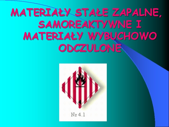 MATERIAŁY STAŁE ZAPALNE, SAMOREAKTYWNE I MATERIAŁY WYBUCHOWO ODCZULONE MATERIAŁY STAŁE ZAPALNE, SAMOREAKTYWNE I MATERIAŁY WYBUCHOWO ODCZULONE