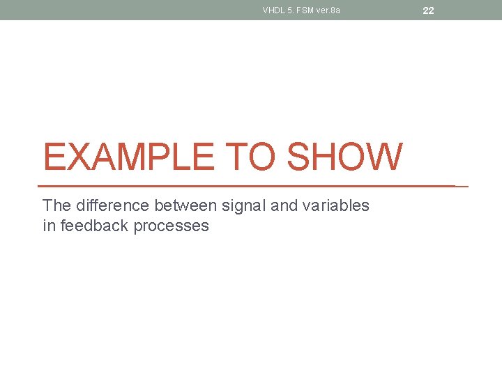 VHDL 5. FSM ver. 8 a EXAMPLE TO SHOW The difference between signal and