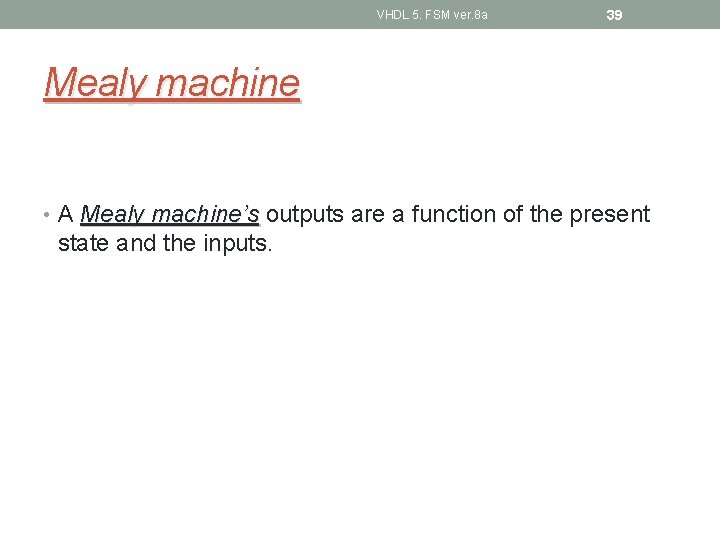 VHDL 5. FSM ver. 8 a 39 Mealy machine • A Mealy machine’s outputs