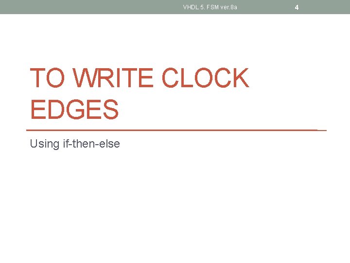 VHDL 5. FSM ver. 8 a TO WRITE CLOCK EDGES Using if-then-else 4 