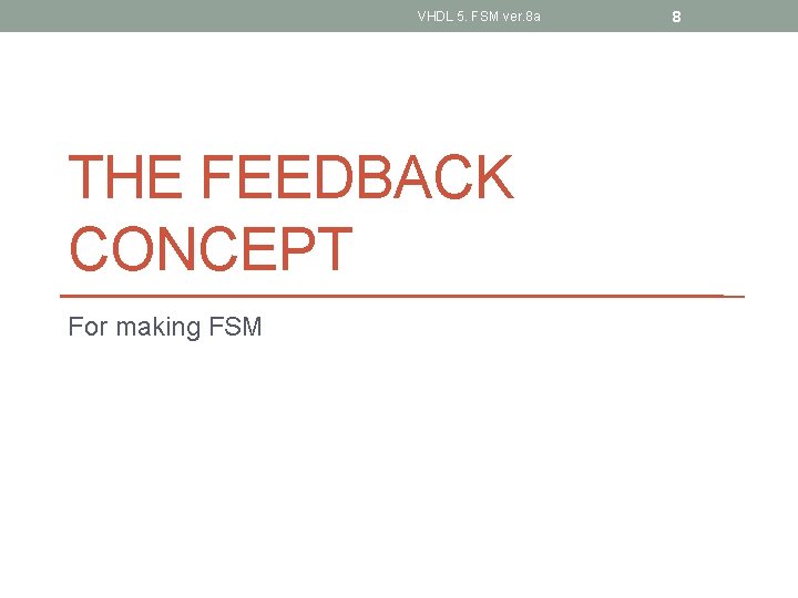 VHDL 5. FSM ver. 8 a THE FEEDBACK CONCEPT For making FSM 8 