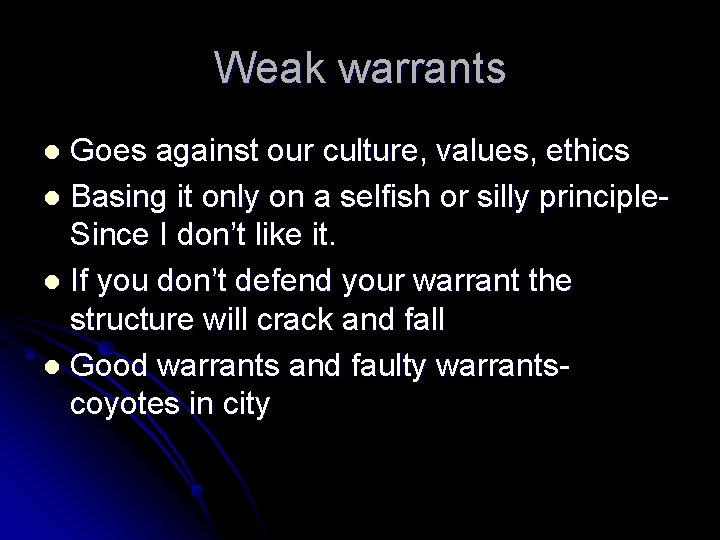 Weak warrants Goes against our culture, values, ethics l Basing it only on a Weak warrants Goes against our culture, values, ethics l Basing it only on a