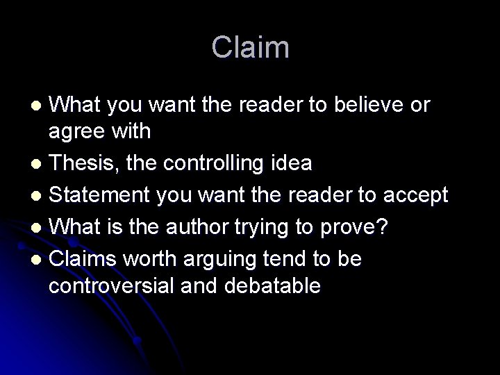 Claim What you want the reader to believe or agree with l Thesis, the Claim What you want the reader to believe or agree with l Thesis, the