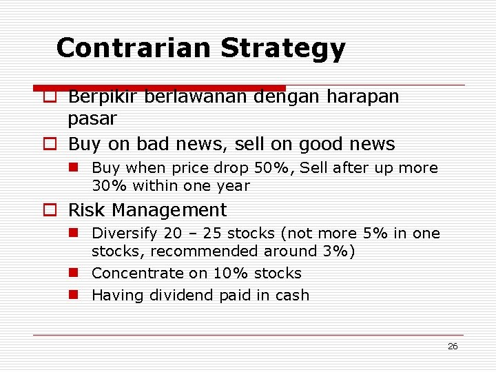 Contrarian Strategy o Berpikir berlawanan dengan harapan pasar o Buy on bad news, sell
