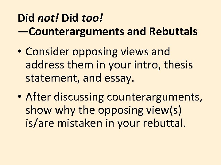 Did not! Did too! —Counterarguments and Rebuttals • Consider opposing views and address them Did not! Did too! —Counterarguments and Rebuttals • Consider opposing views and address them