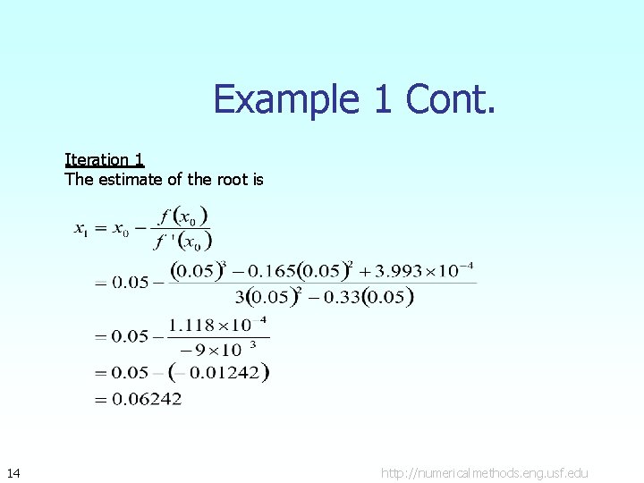 Example 1 Cont. Iteration 1 The estimate of the root is 14 http: //numericalmethods.