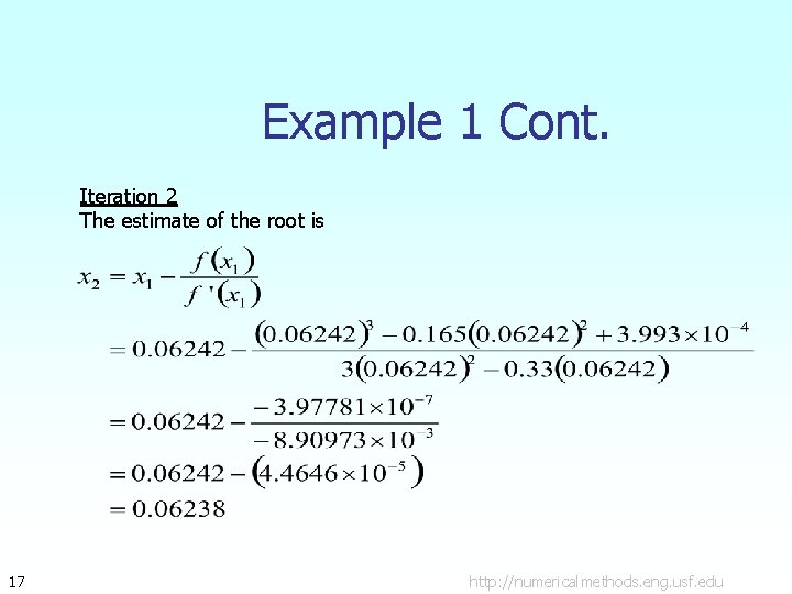 Example 1 Cont. Iteration 2 The estimate of the root is 17 http: //numericalmethods.