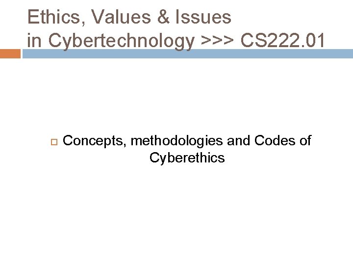 Ethics, Values & Issues in Cybertechnology >>> CS 222. 01 Concepts, methodologies and Codes