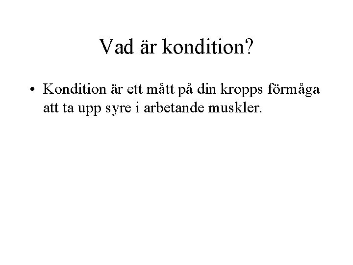 Vad är kondition? • Kondition är ett mått på din kropps förmåga att ta