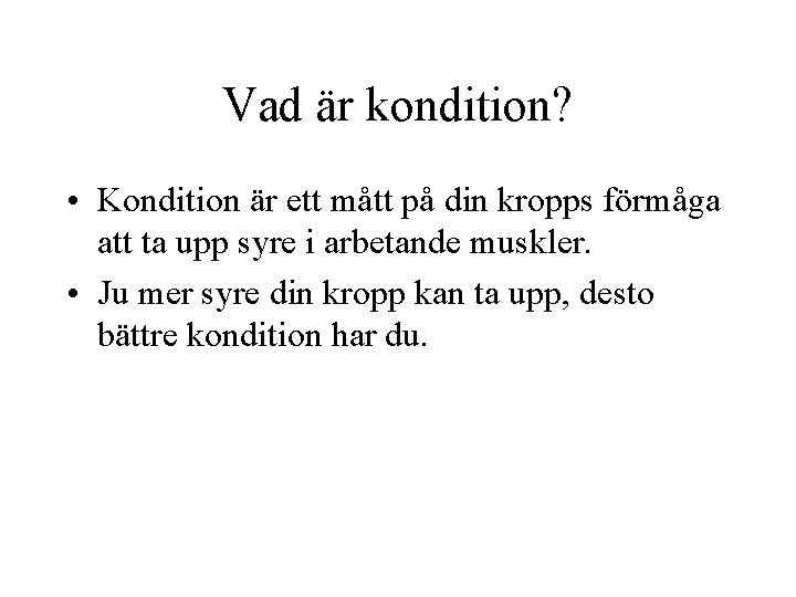 Vad är kondition? • Kondition är ett mått på din kropps förmåga att ta