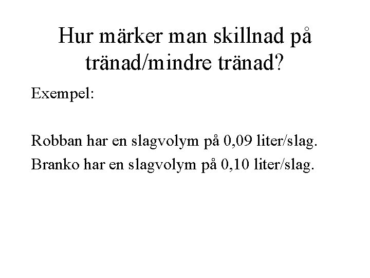 Hur märker man skillnad på tränad/mindre tränad? Exempel: Robban har en slagvolym på 0,